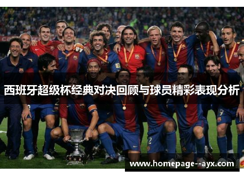 西班牙超级杯经典对决回顾与球员精彩表现分析 西班牙超级杯经典对决回顾与球员精彩表现分析