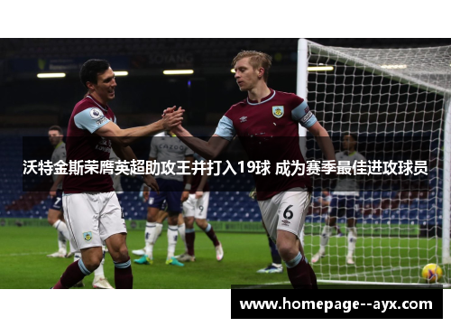 沃特金斯荣膺英超助攻王并打入19球 成为赛季最佳进攻球员