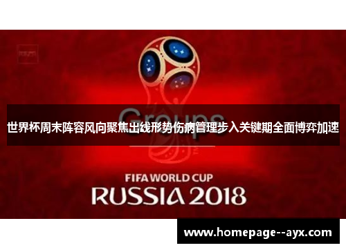 世界杯周末阵容风向聚焦出线形势伤病管理步入关键期全面博弈加速