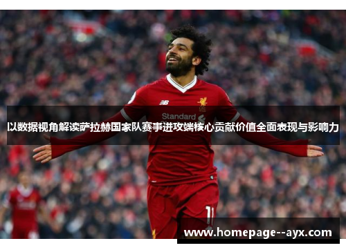 以数据视角解读萨拉赫国家队赛事进攻端核心贡献价值全面表现与影响力